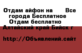 Отдам айфон на 32 - Все города Бесплатное » Отдам бесплатно   . Алтайский край,Бийск г.